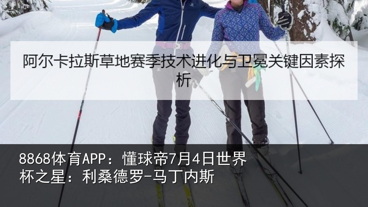 8868体育APP：懂球相关情况：利桑德罗-马丁内斯