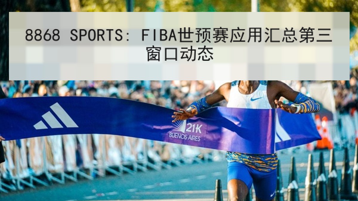 8868 SPORTS: FIBA世预赛应用汇总第三窗口动态