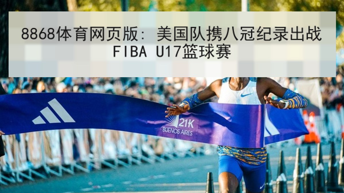 8868体育网页版: 美国队携八冠纪录出战FIBA U17篮球赛