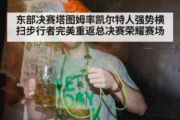 东部决赛塔图姆率凯尔特人强势横扫步行者完美重返总决赛荣耀赛场
